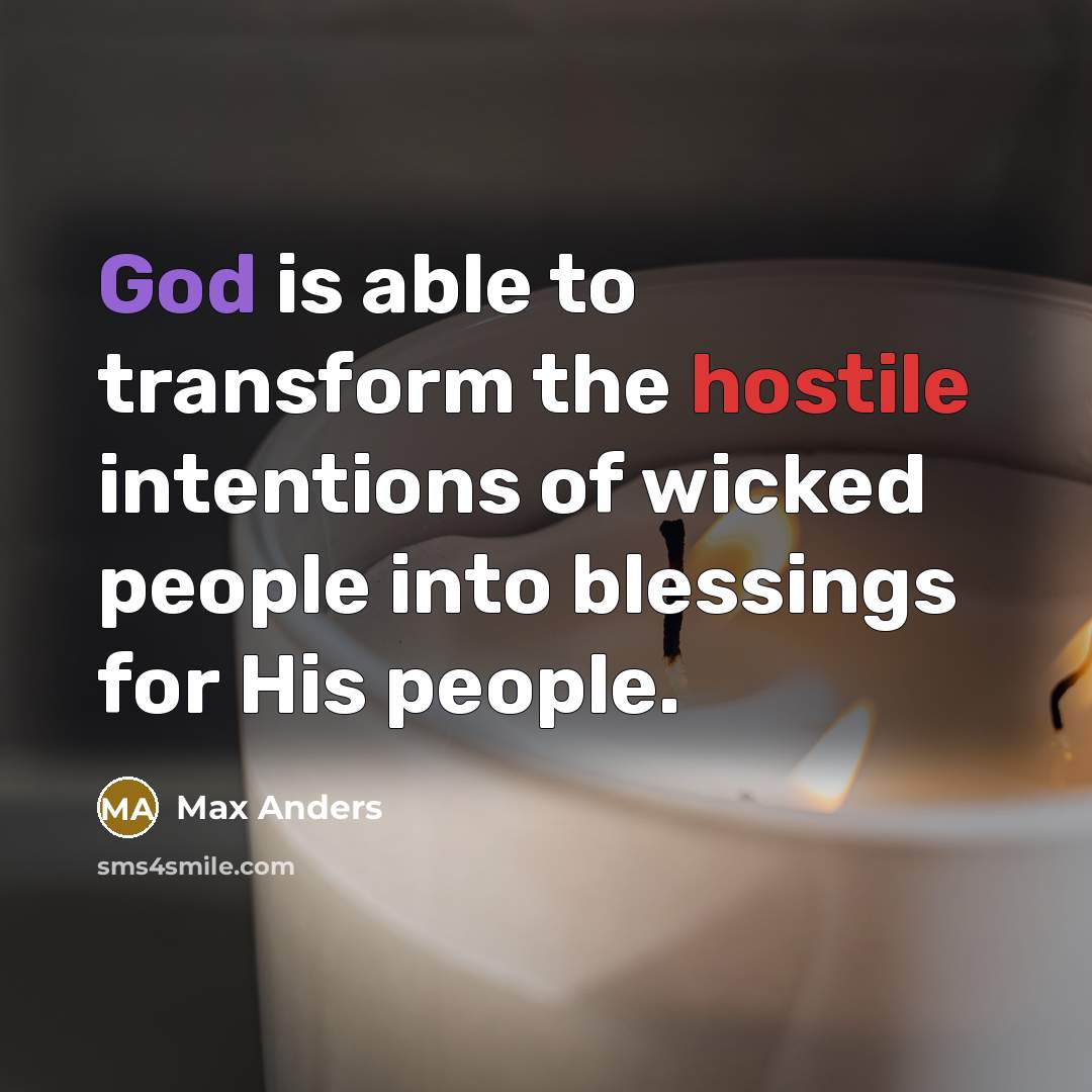 “God is able to transform the hostile intentions of wicked people into blessings for His people.” quote by Max Anders