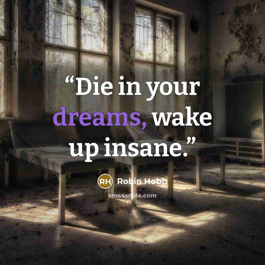 “Die in your dreams, wake up insane.” quote by Robin Hobb
