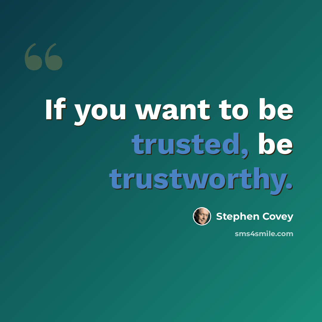 “If you want to be trusted, be trustworthy.” quote by Stephen Covey