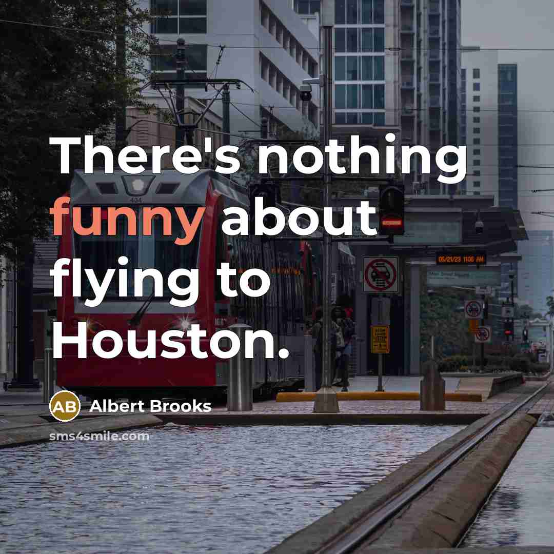 “There's nothing funny about flying to Houston.” quote by Albert Brooks