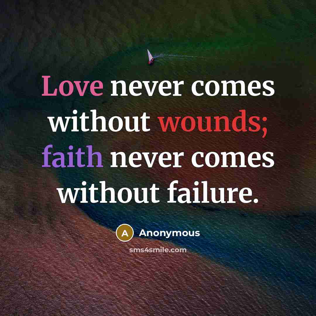 “Love never comes without wounds; faith never comes without failure.” quote by Anonymous