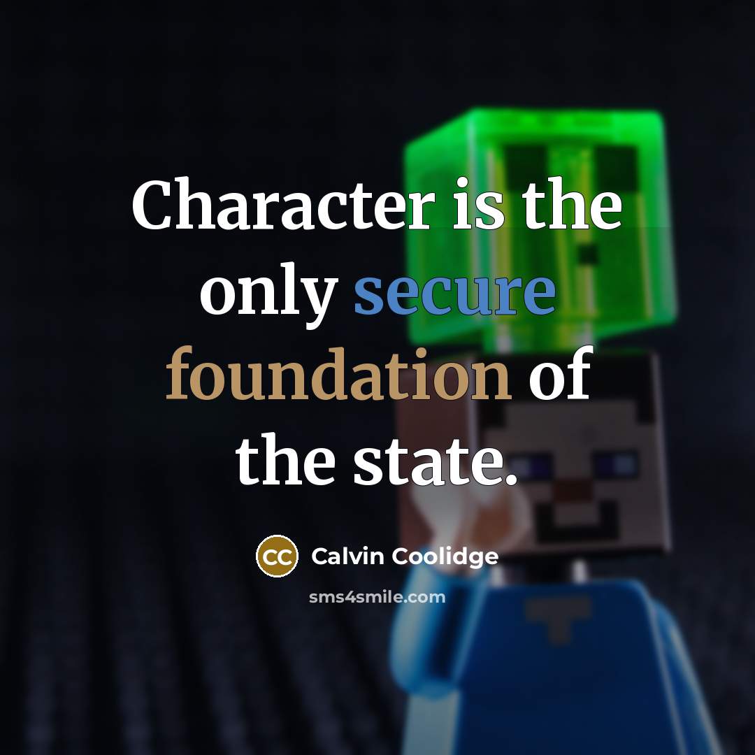 “Character is the only secure foundation of the state.” quote by Calvin Coolidge