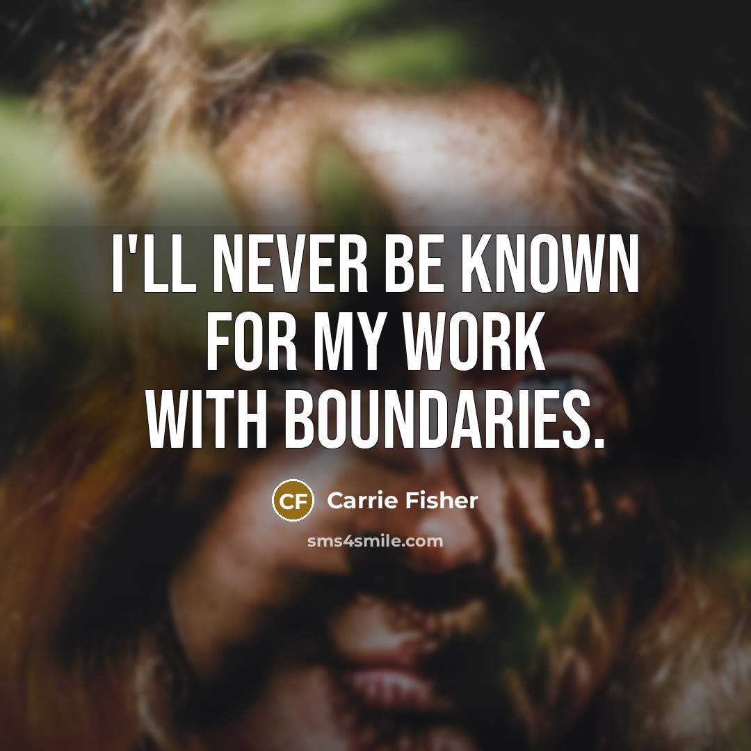 “I'll never be known for my work with boundaries.” quote by Carrie Fisher