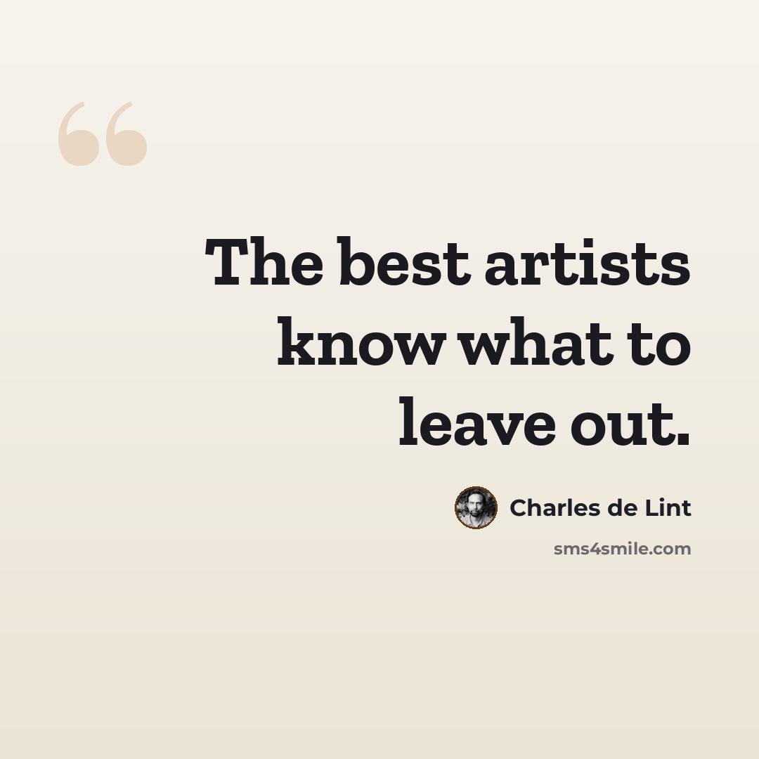 “The best artists know what to leave out.” quote by Charles de Lint