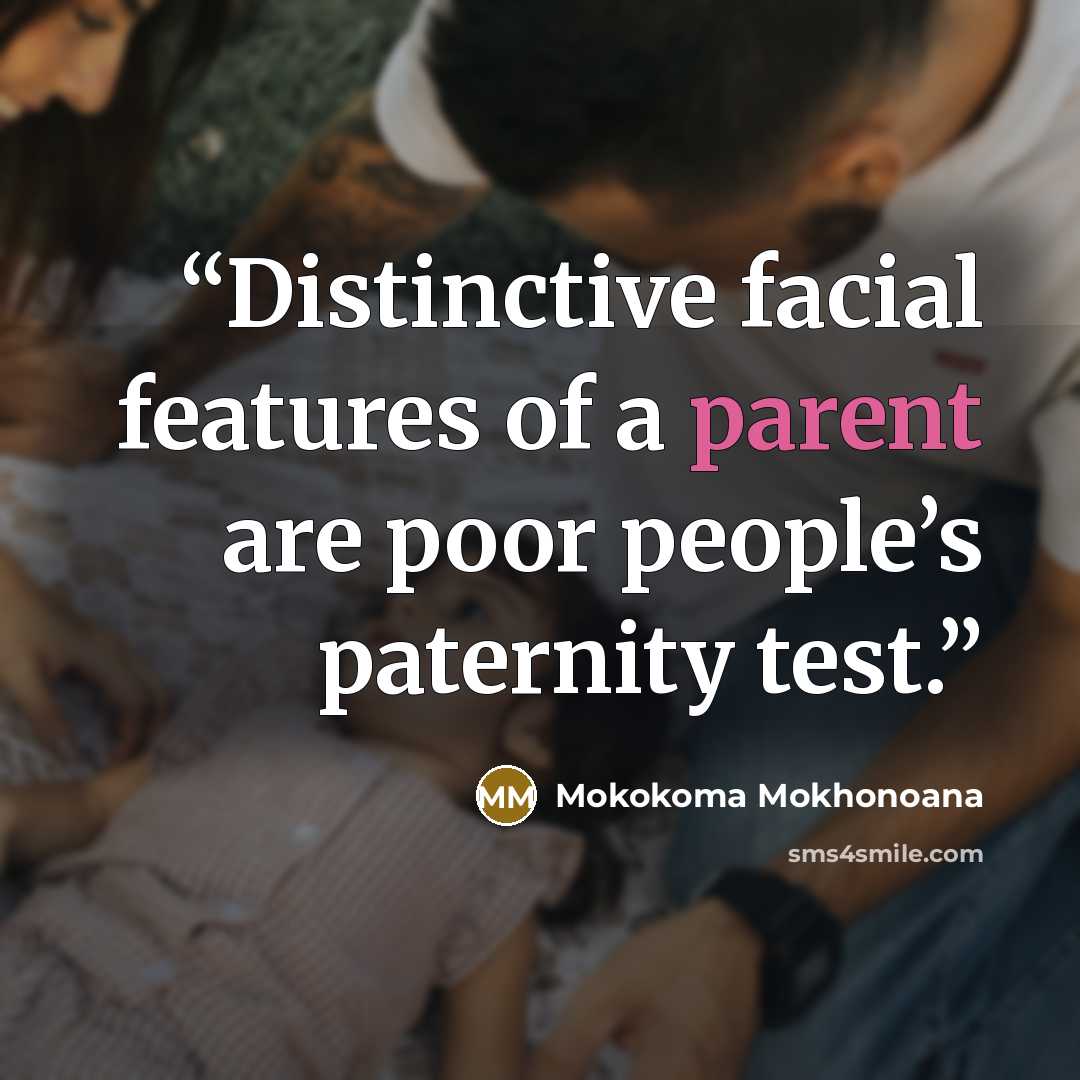 “Distinctive facial features of a parent are poor people’s paternity test.” quote by Mokokoma Mokhonoana