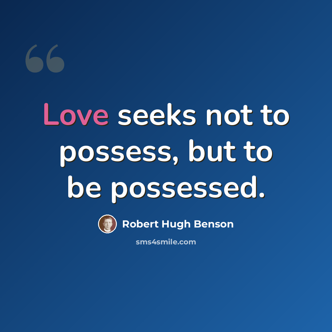 “Love seeks not to possess, but to be possessed.” quote by Robert Hugh Benson