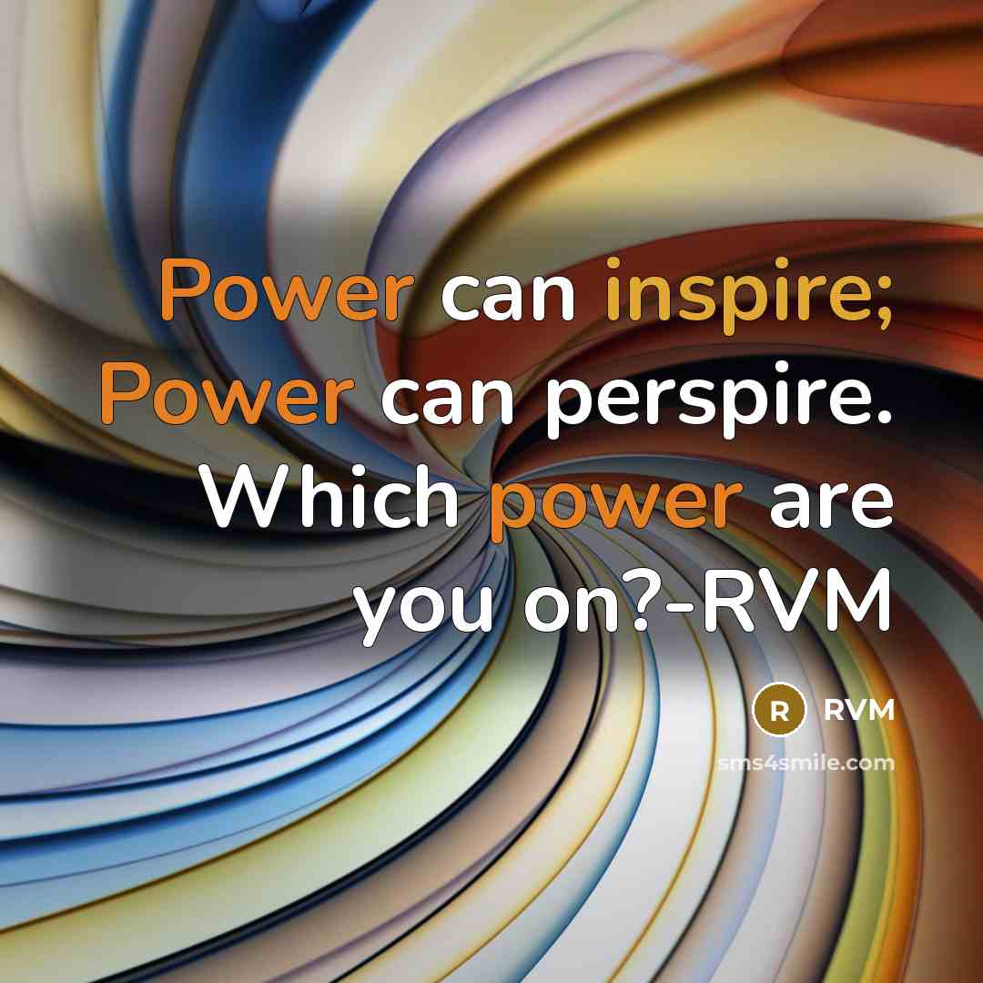 “Power can inspire; Power can perspire. Which power are you on?-RVM” quote by RVM