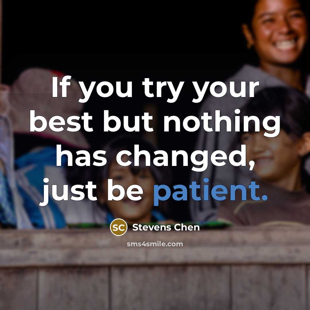 “If you try your best but nothing has changed, just be patient.” quote by Stevens Chen