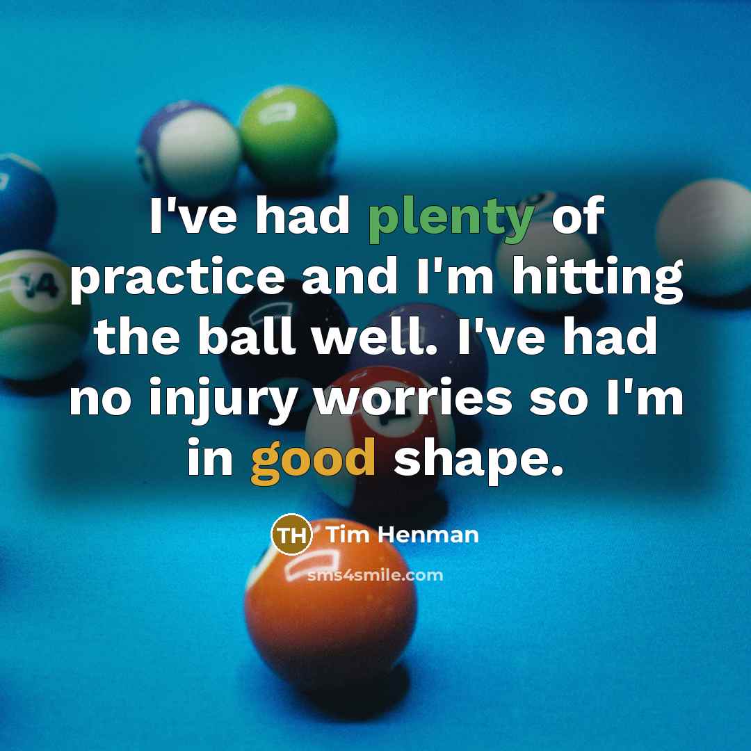 “I've had plenty of practice and I'm hitting the ball well. I've had no injury worries so I'm in good shape.” quote by Tim Henman