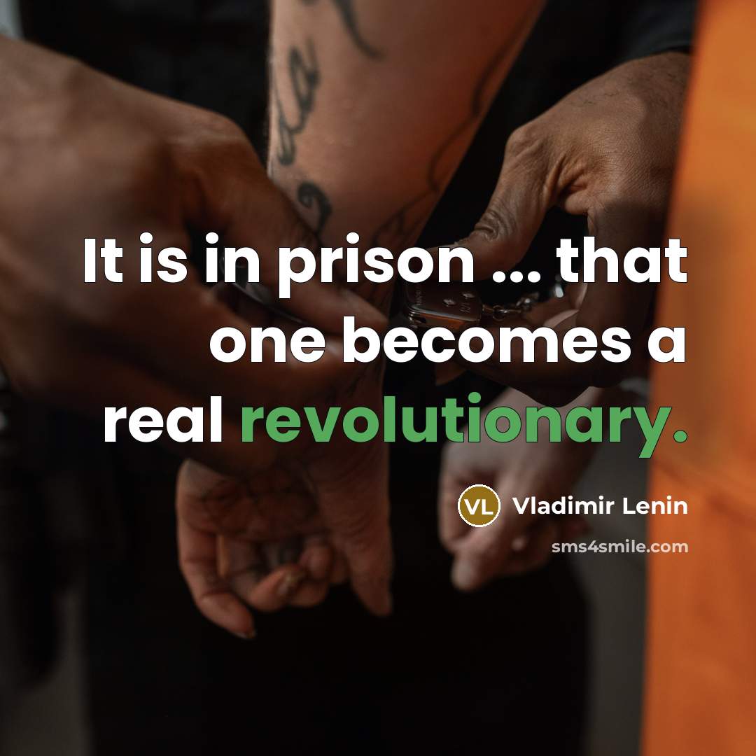 “It is in prison ... that one becomes a real revolutionary.” quote by Vladimir Lenin