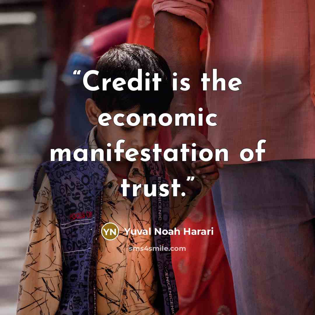 “Credit is the economic manifestation of trust.” quote by Yuval Noah Harari