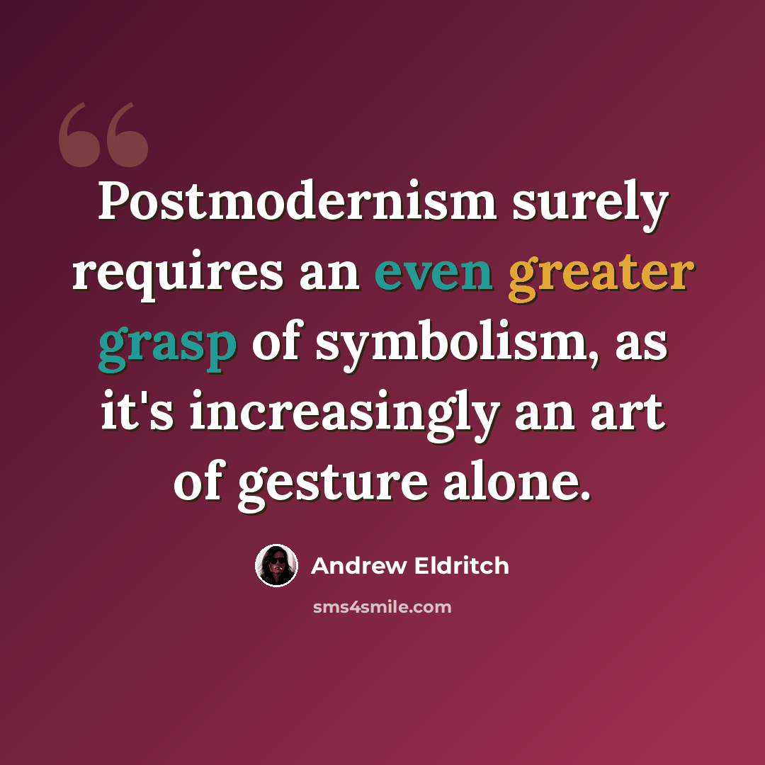 “Postmodernism surely requires an even greater grasp of symbolism, as it's increasingly an art of gesture alone.” quote by Andrew Eldritch