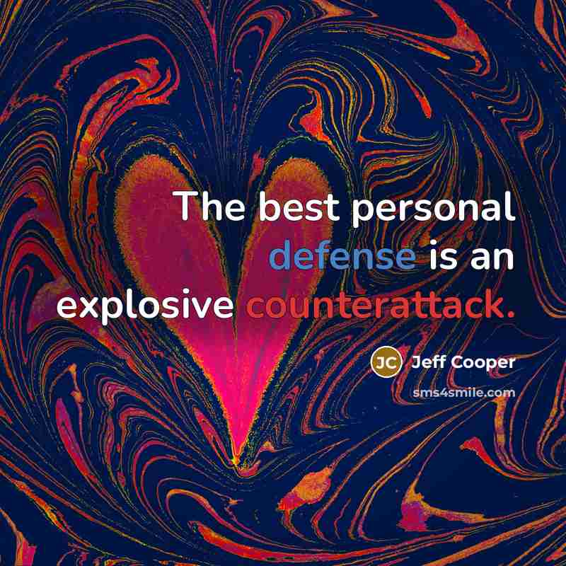 “The best personal defense is an explosive counterattack.” quote by Jeff Cooper