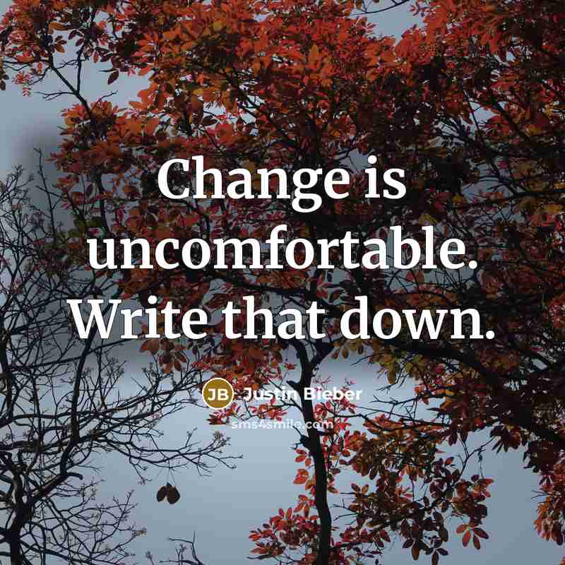 “Change is uncomfortable. Write that down.” quote by Justin Bieber