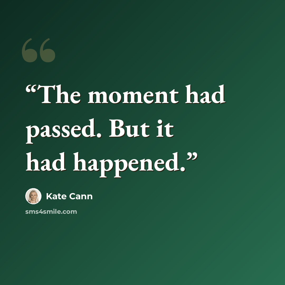 “The moment had passed. But it had happened.” quote by Kate Cann