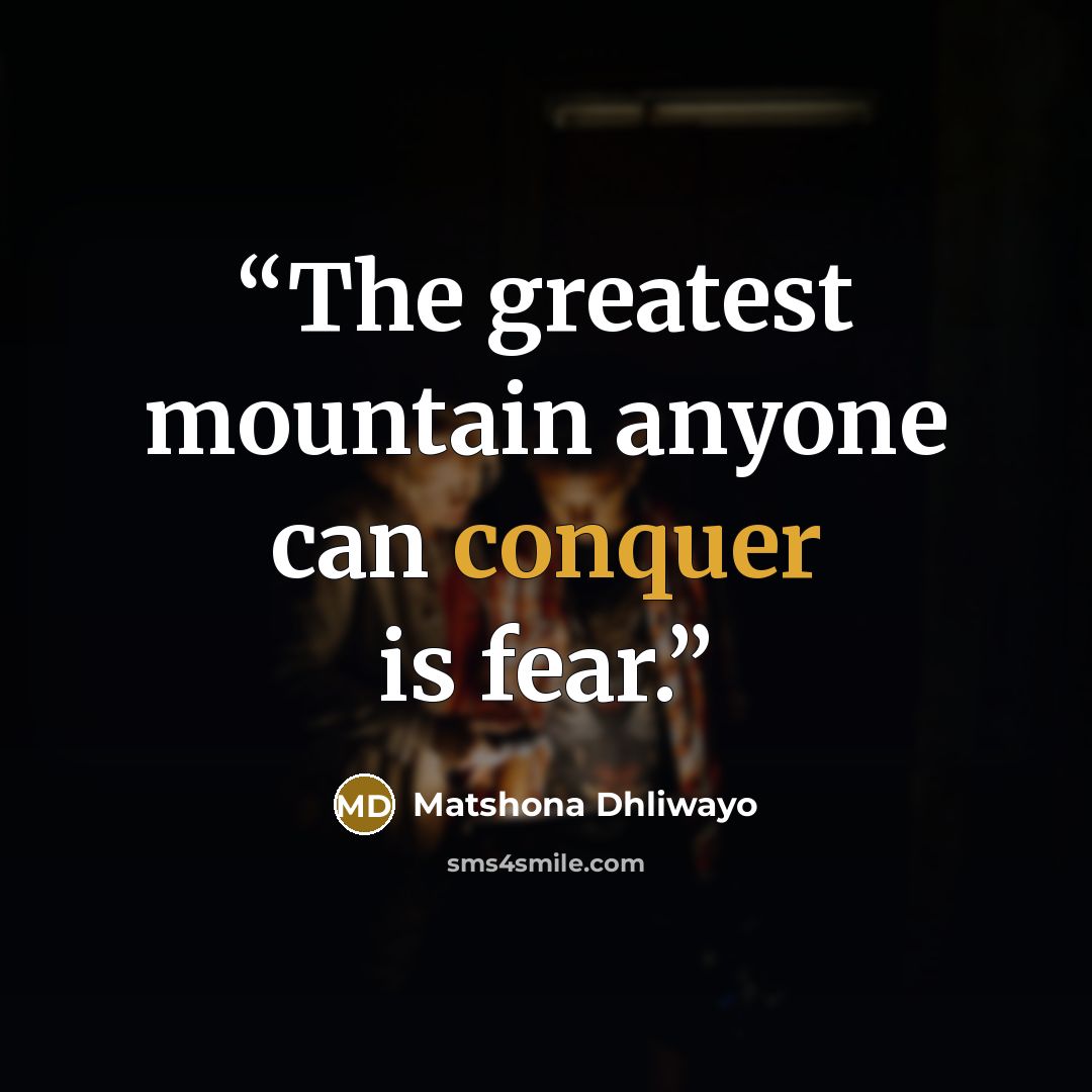 “The greatest mountain anyone can conquer is fear.” quote by Matshona Dhliwayo