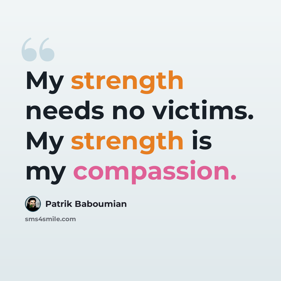 “My strength needs no victims. My strength is my compassion.” quote by Patrik Baboumian
