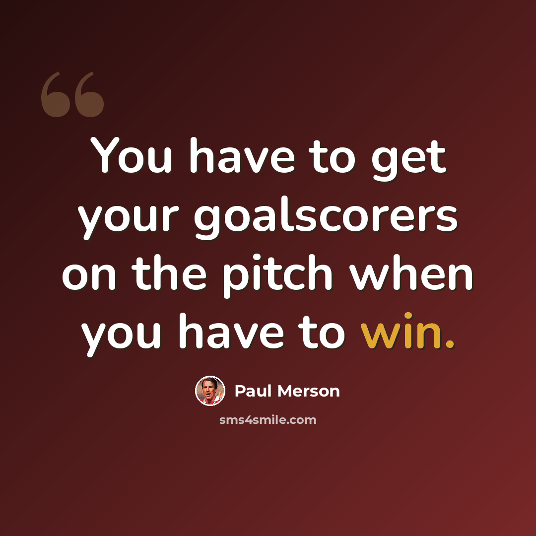 “You have to get your goalscorers on the pitch when you have to win.” quote by Paul Merson