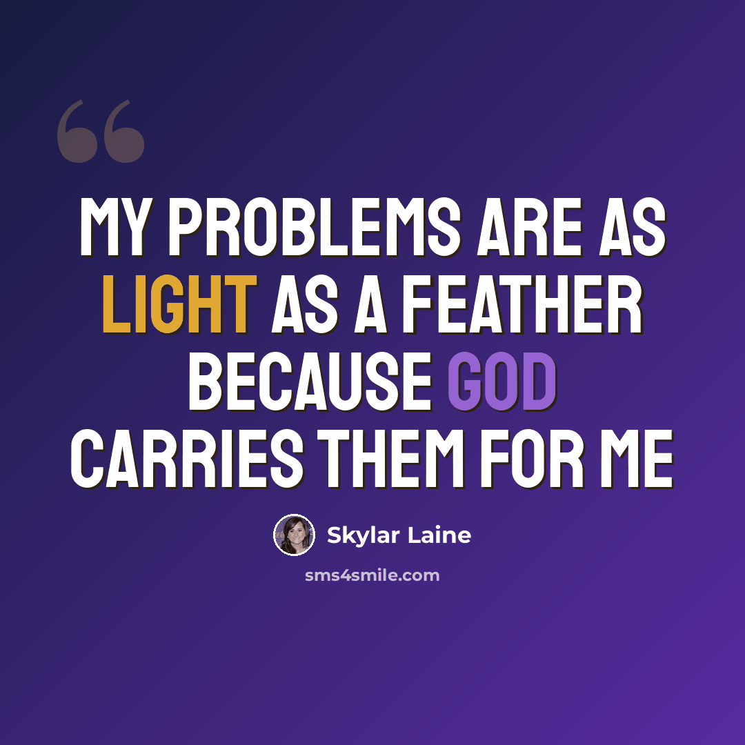 “My problems are as light as a feather because god carries them for me” quote by Skylar Laine