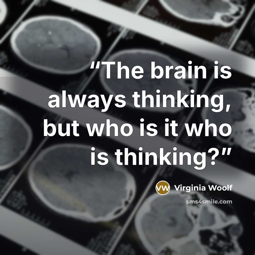 “The brain is always thinking, but who is it who is thinking?” quote by Virginia Woolf