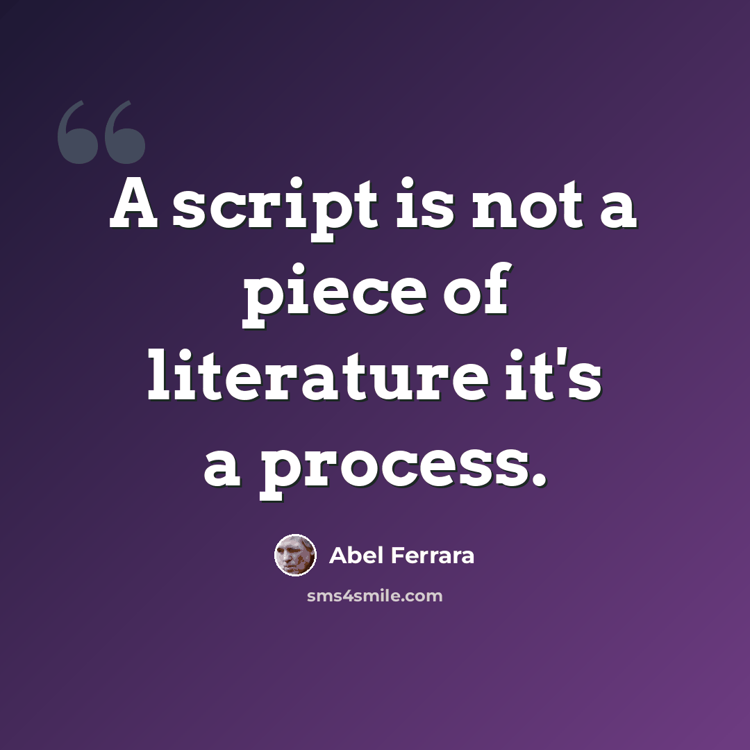 “A script is not a piece of literature it's a process.” quote by Abel Ferrara
