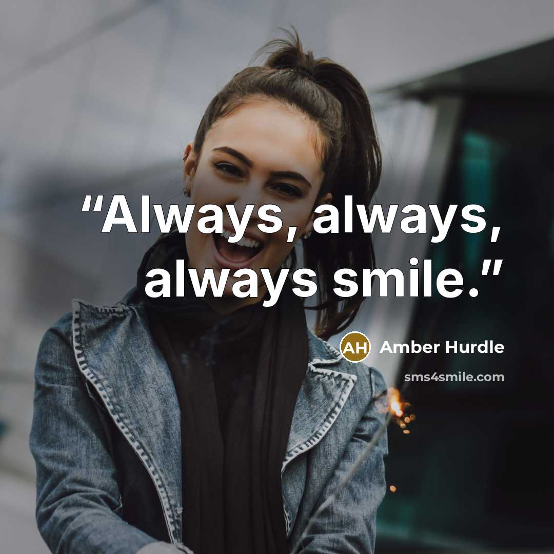 “Always, always, always smile.” quote by Amber Hurdle