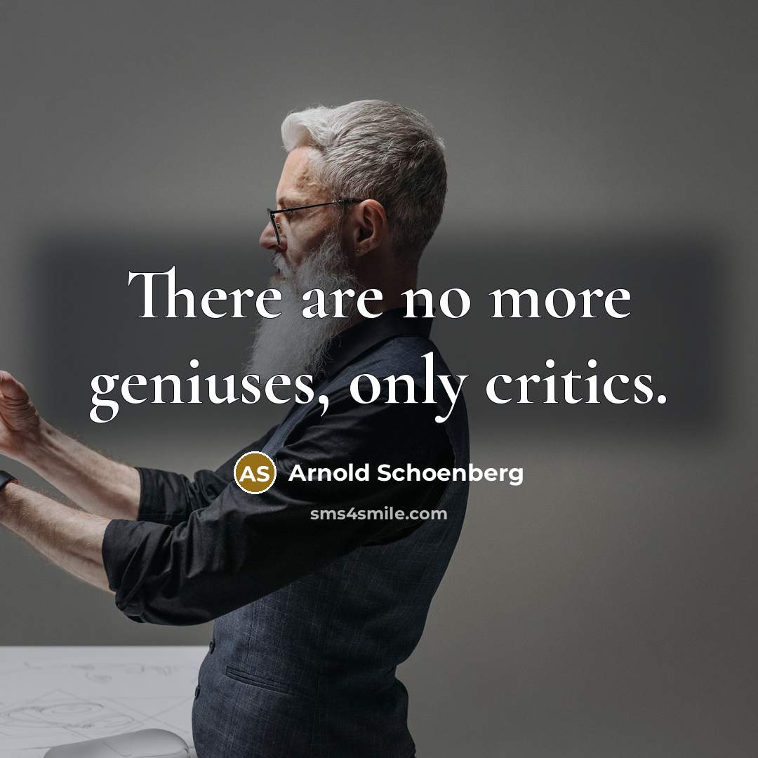 “There are no more geniuses, only critics.” quote by Arnold Schoenberg
