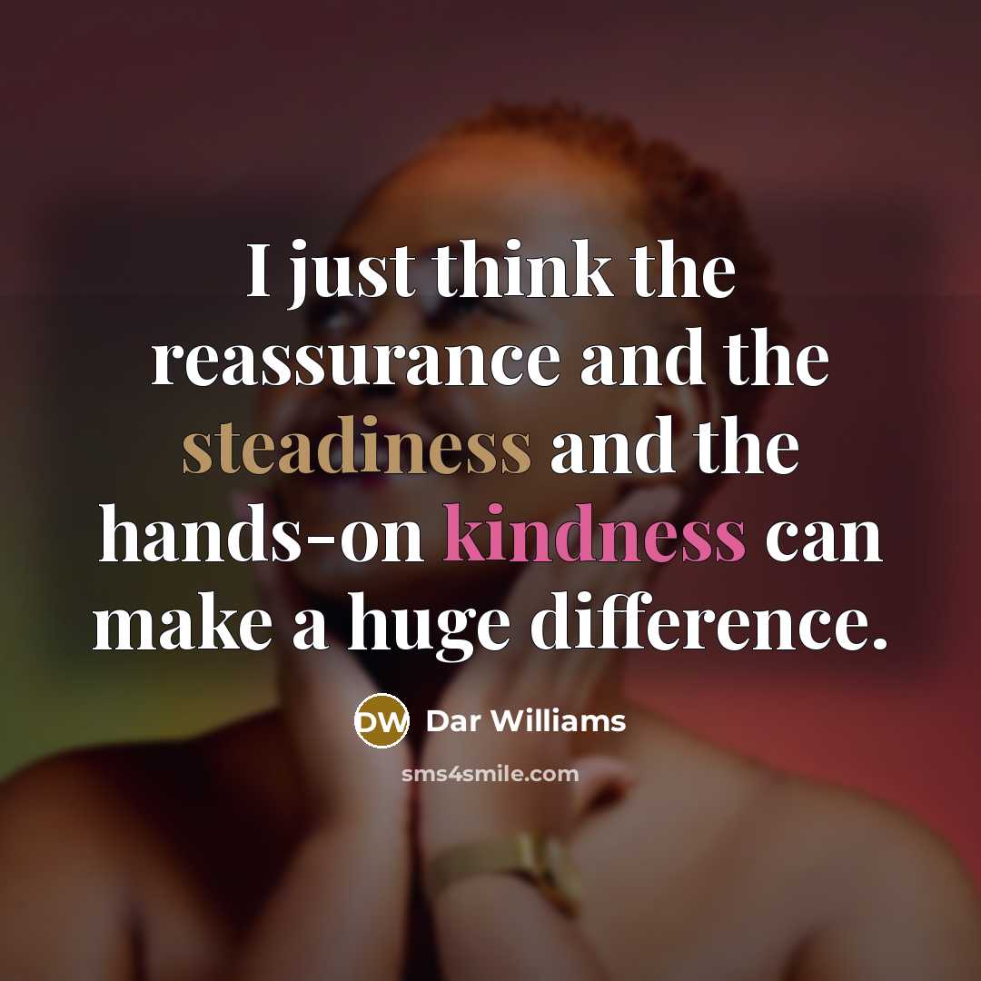 “I just think the reassurance and the steadiness and the hands-on kindness can make a huge difference.” quote by Dar Williams