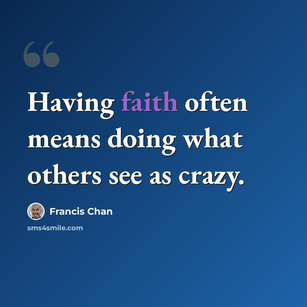 “Having faith often means doing what others see as crazy.” quote by Francis Chan