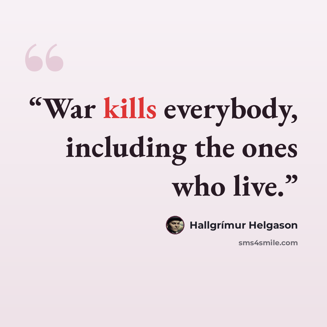 “War kills everybody, including the ones who live.” quote by Hallgrímur Helgason