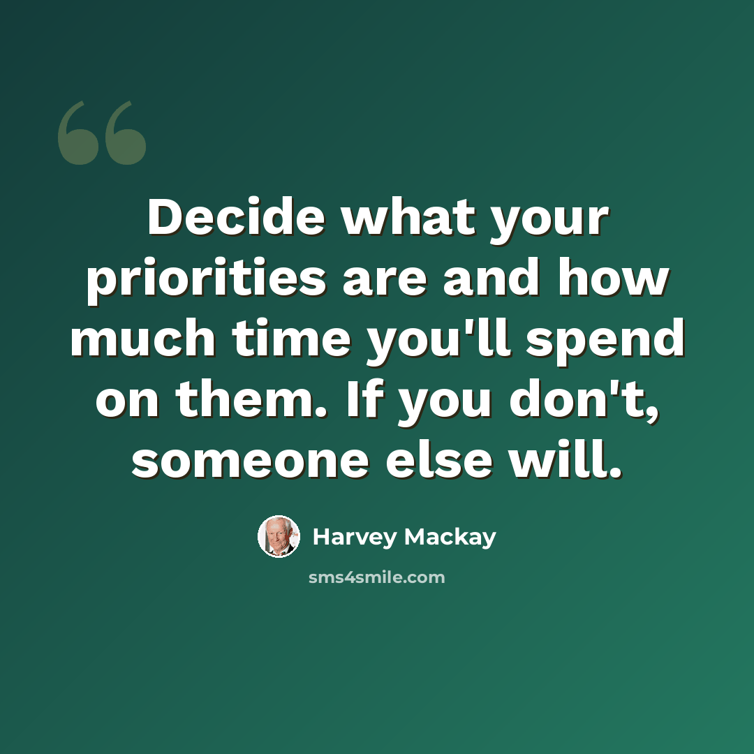 “Decide what your priorities are and how much time you'll spend on them. If you don't, someone else will.” quote by Harvey Mackay