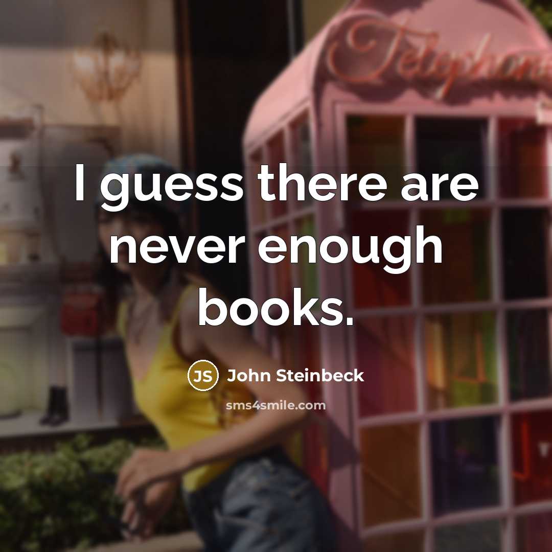“I guess there are never enough books.” quote by John Steinbeck