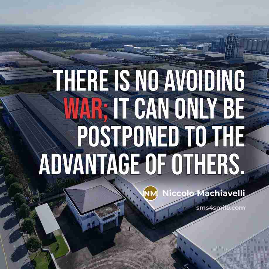 “There is no avoiding war; it can only be postponed to the advantage of others.” quote by Niccolo Machiavelli