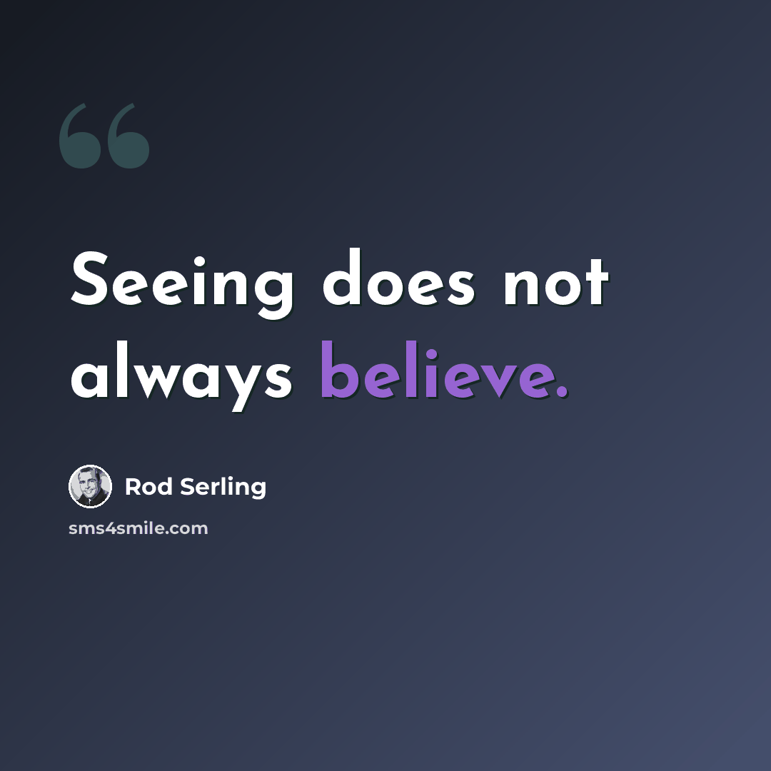 “Seeing does not always believe.” quote by Rod Serling