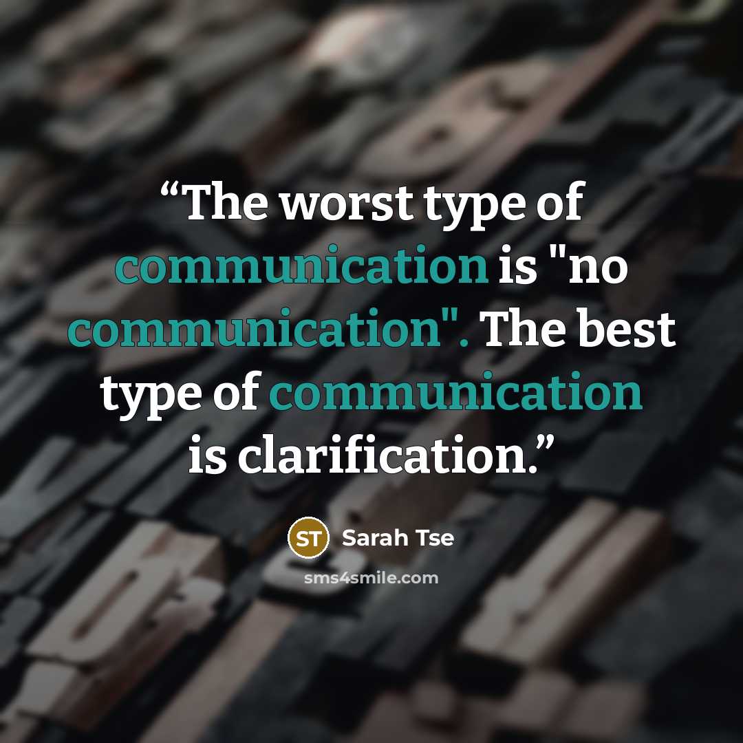 “The worst type of communication is "no communication". The best type of communication is clarification.” quote by Sarah Tse