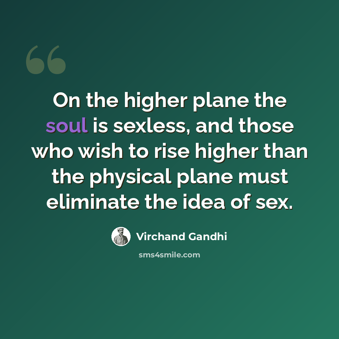 “On the higher plane the soul is sexless, and those who wish to rise higher than the physical plane must eliminate the idea of sex.” quote by Virchand Gandhi