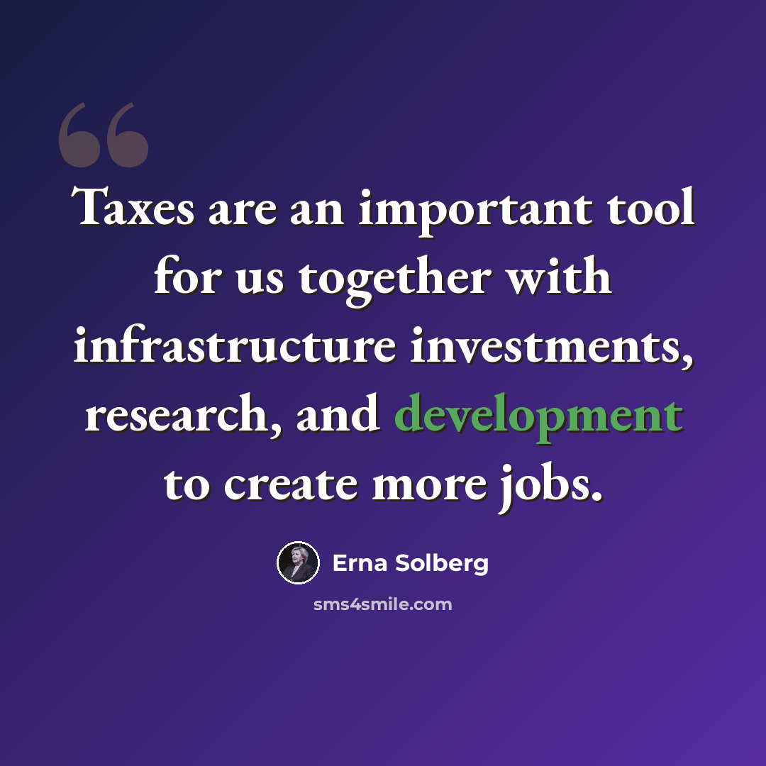 “Taxes are an important tool for us together with infrastructure investments, research, and development to create more jobs.” quote by Erna Solberg