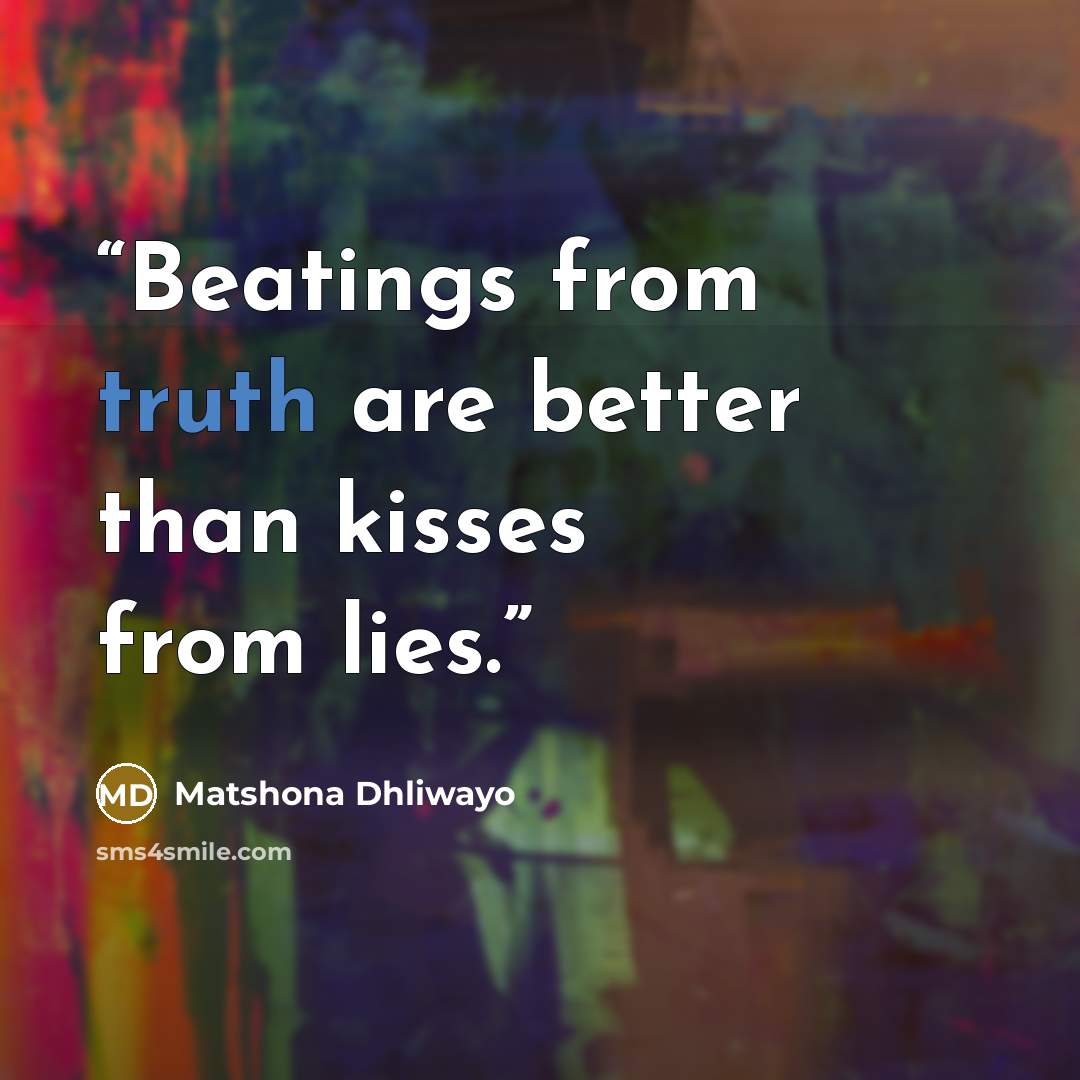 “Beatings from truth are better than kisses from lies.” quote by Matshona Dhliwayo
