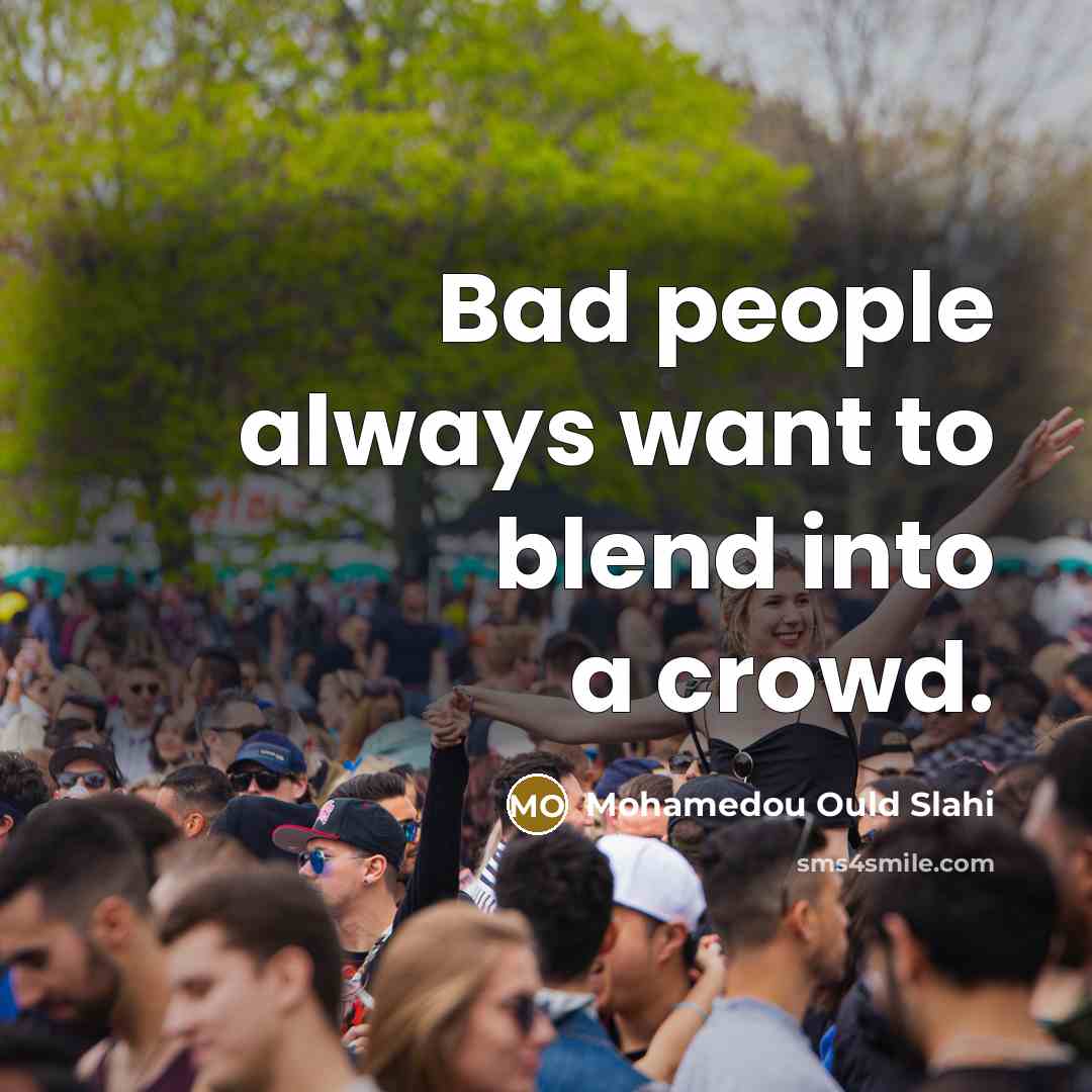 “Bad people always want to blend into a crowd.” quote by Mohamedou Ould Slahi
