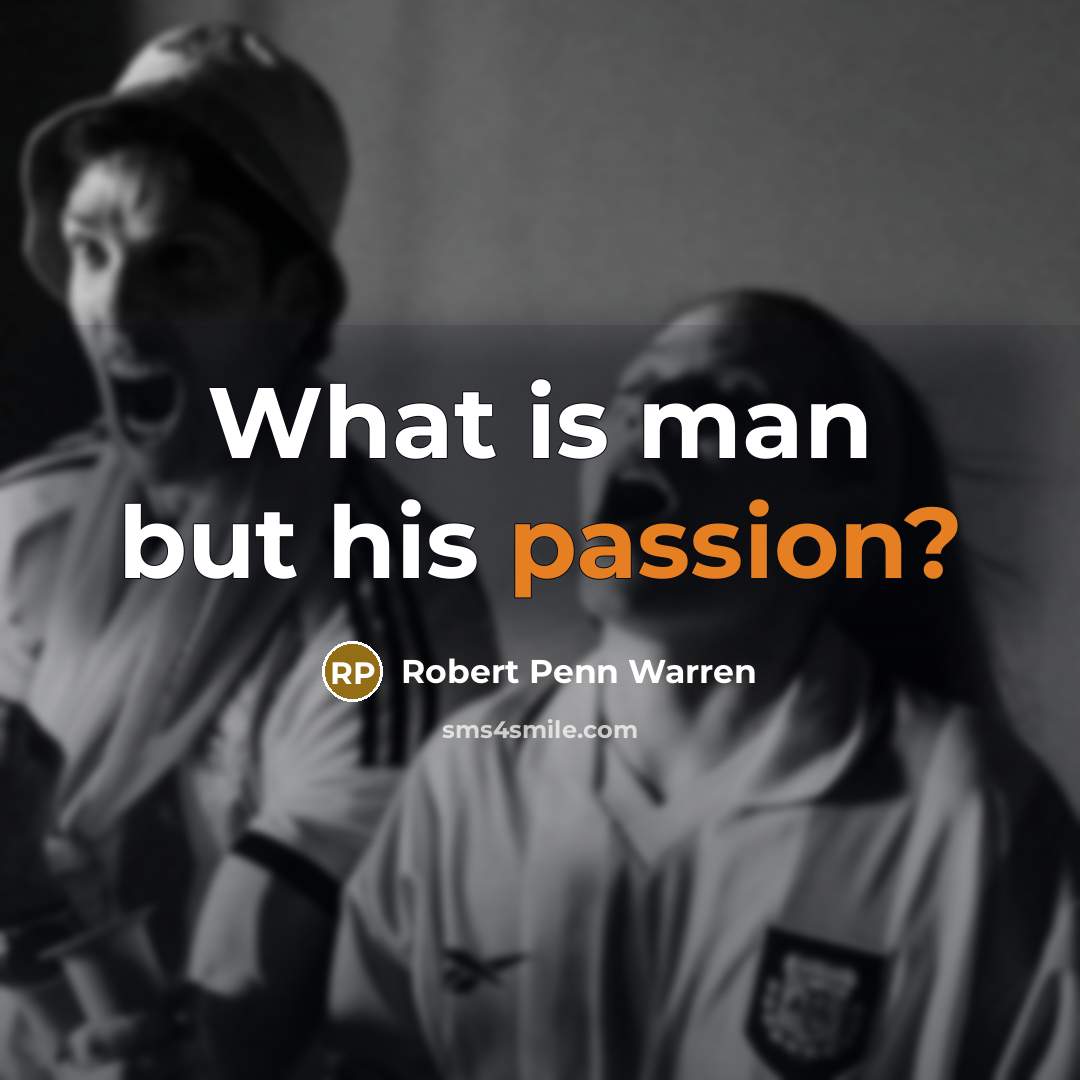 “What is man but his passion?” quote by Robert Penn Warren