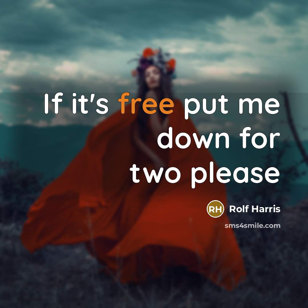 “If it's free put me down for two please” quote by Rolf Harris