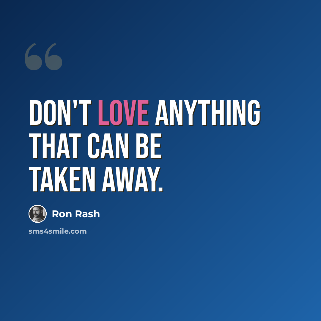“Don't love anything that can be taken away.” quote by Ron Rash