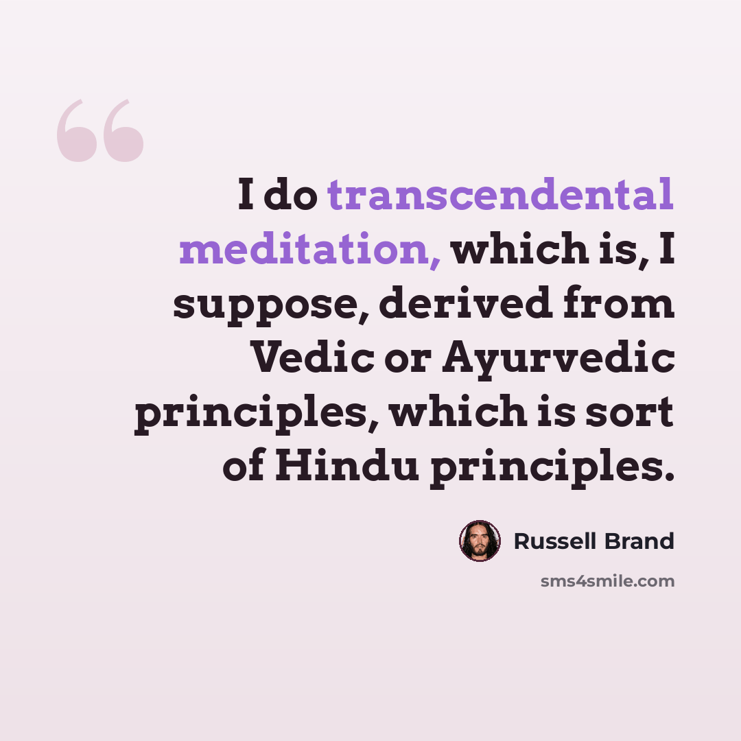 “I do transcendental meditation, which is, I suppose, derived from Vedic or Ayurvedic principles, which is sort of Hindu principles.” quote by Russell Brand