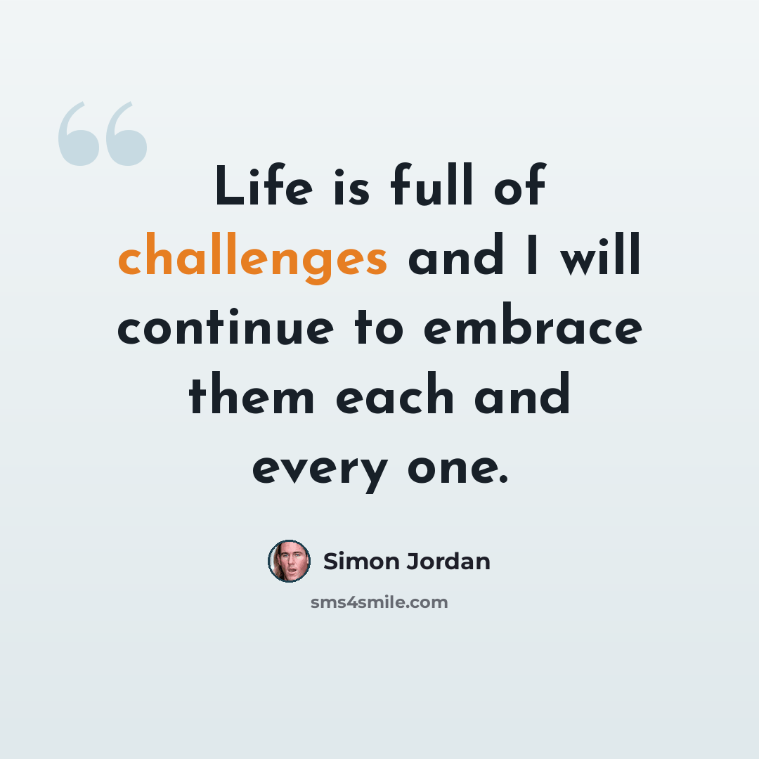 “Life is full of challenges and I will continue to embrace them each and every one.” quote by Simon Jordan