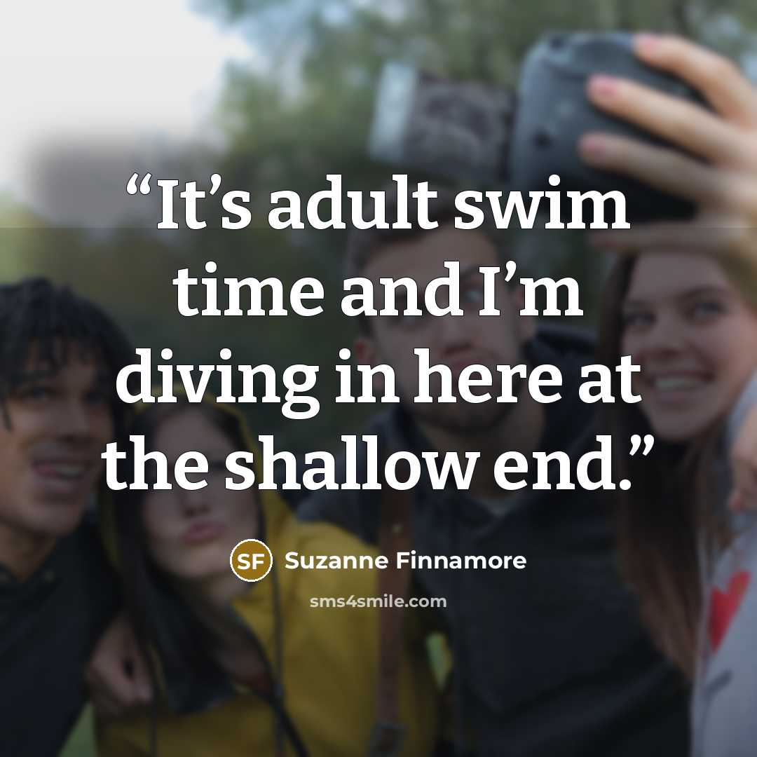 “It’s adult swim time and I’m diving in here at the shallow end.” quote by Suzanne Finnamore