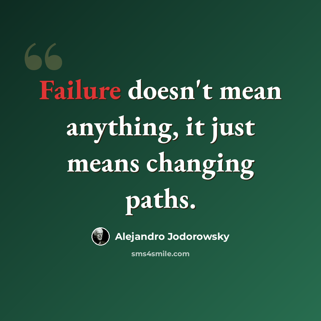 “Failure doesn't mean anything, it just means changing paths.” quote by Alejandro Jodorowsky