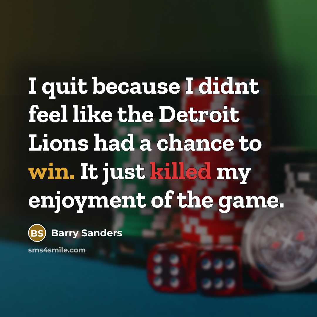 “I quit because I didnt feel like the Detroit Lions had a chance to win. It just killed my enjoyment of the game.” quote by Barry Sanders