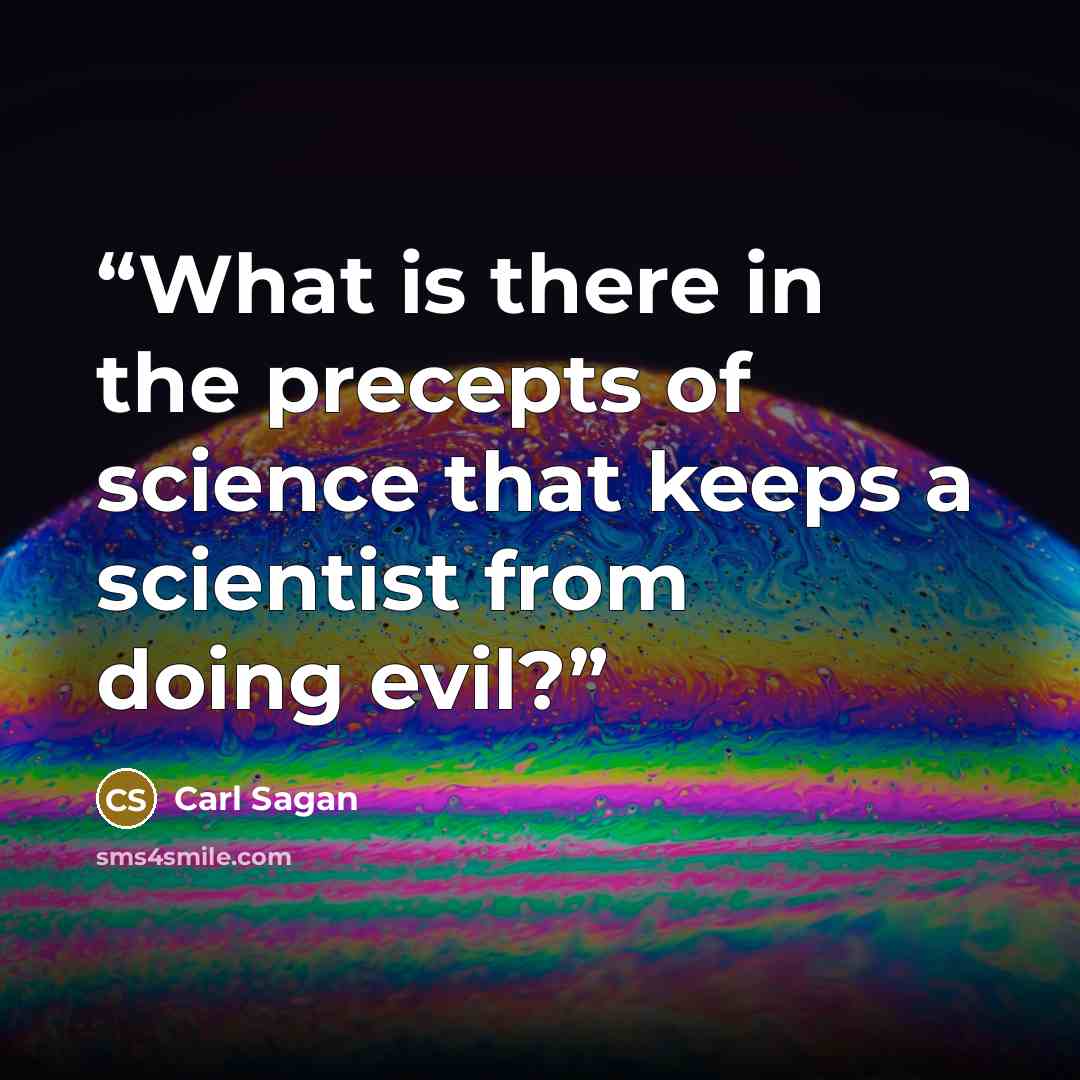 “What is there in the precepts of science that keeps a scientist from doing evil?” quote by Carl Sagan