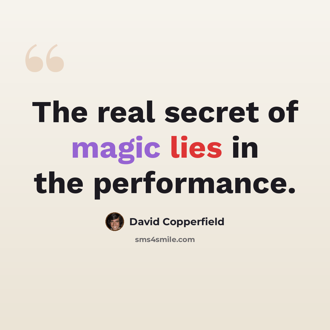 “The real secret of magic lies in the performance.” quote by David Copperfield