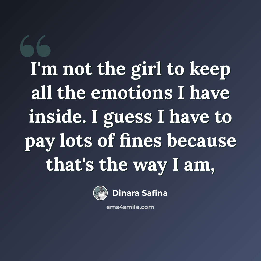 “I'm not the girl to keep all the emotions I have inside. I guess I have to pay lots of fines because that's the way I am,” quote by Dinara Safina